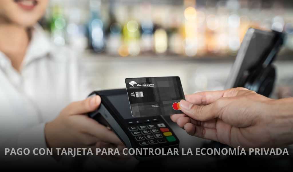 PAGO CON TARJETA PARA CONTROLAR LA ECONOMÍA PRIVADA